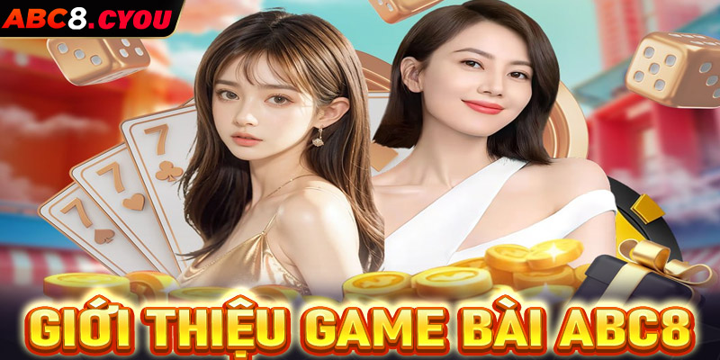 Giới thiệu chung về sảnh cá cược game bài ABC8