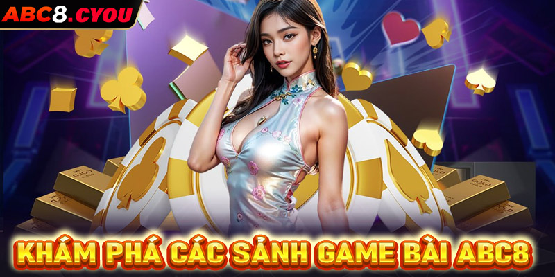 Khám phá các sảnh game bài ABC8 hot nhất năm 2024 